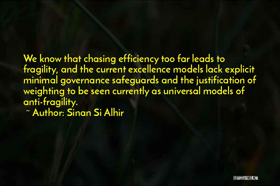 Sinan Si Alhir Quotes: We Know That Chasing Efficiency Too Far Leads To Fragility, And The Current Excellence Models Lack Explicit Minimal Governance Safeguards