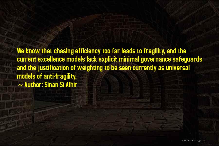 Sinan Si Alhir Quotes: We Know That Chasing Efficiency Too Far Leads To Fragility, And The Current Excellence Models Lack Explicit Minimal Governance Safeguards