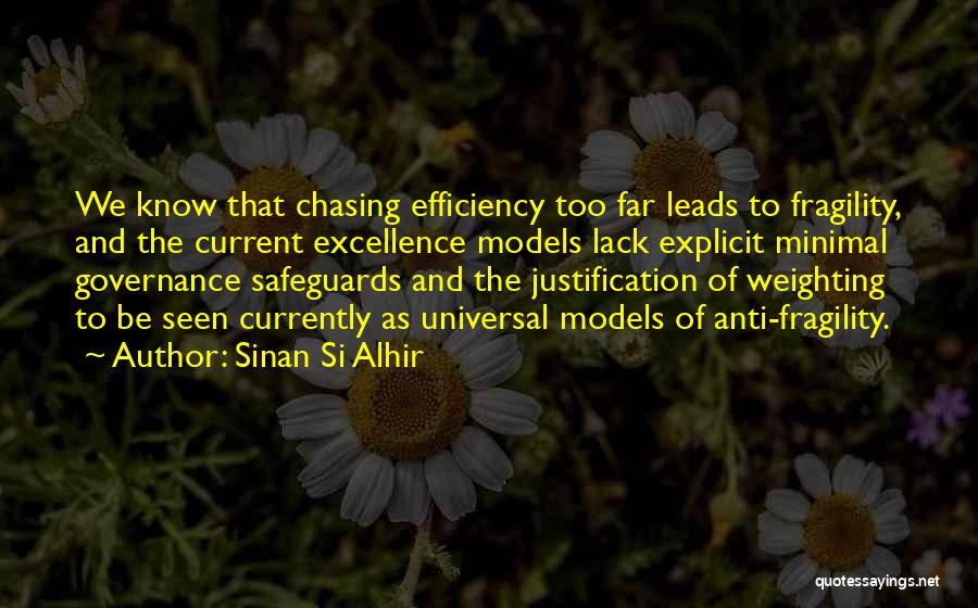 Sinan Si Alhir Quotes: We Know That Chasing Efficiency Too Far Leads To Fragility, And The Current Excellence Models Lack Explicit Minimal Governance Safeguards