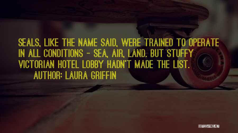 Laura Griffin Quotes: Seals, Like The Name Said, Were Trained To Operate In All Conditions - Sea, Air, Land. But Stuffy Victorian Hotel