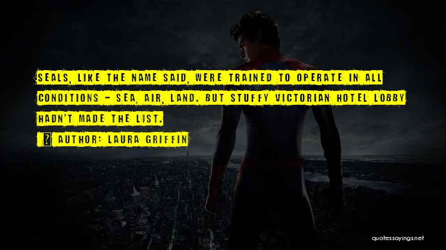 Laura Griffin Quotes: Seals, Like The Name Said, Were Trained To Operate In All Conditions - Sea, Air, Land. But Stuffy Victorian Hotel