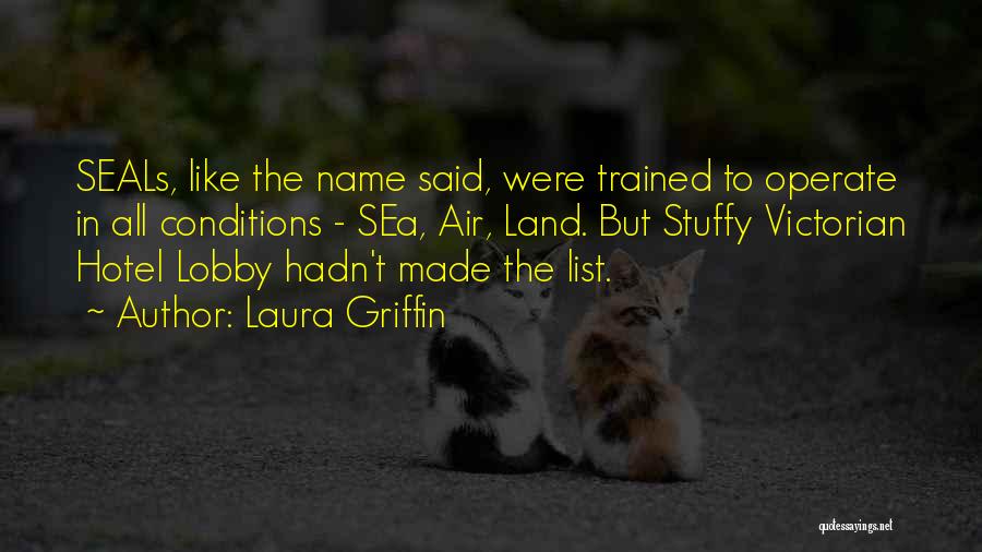 Laura Griffin Quotes: Seals, Like The Name Said, Were Trained To Operate In All Conditions - Sea, Air, Land. But Stuffy Victorian Hotel