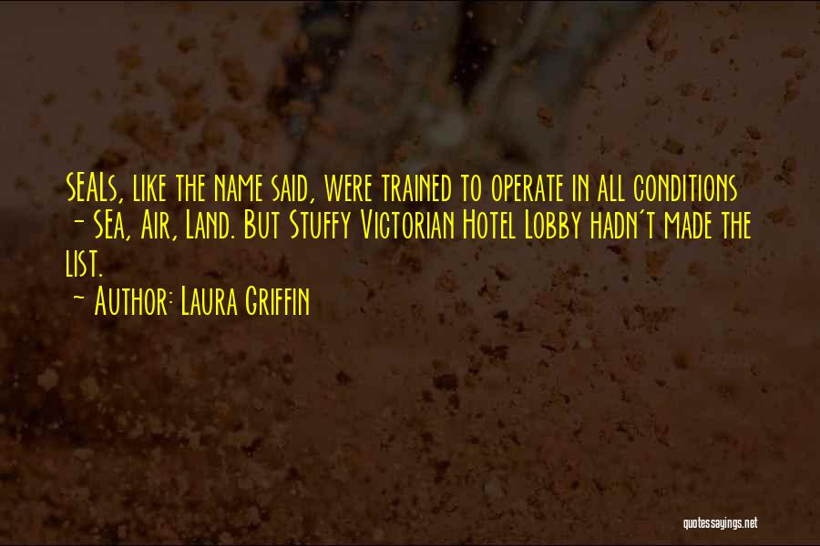 Laura Griffin Quotes: Seals, Like The Name Said, Were Trained To Operate In All Conditions - Sea, Air, Land. But Stuffy Victorian Hotel