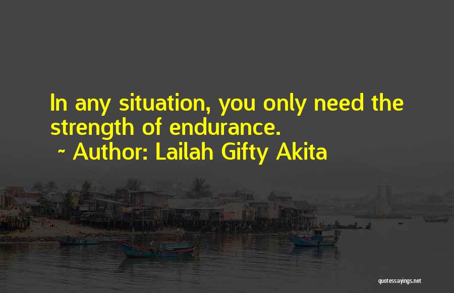 Lailah Gifty Akita Quotes: In Any Situation, You Only Need The Strength Of Endurance.