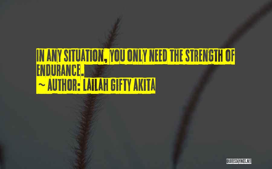 Lailah Gifty Akita Quotes: In Any Situation, You Only Need The Strength Of Endurance.