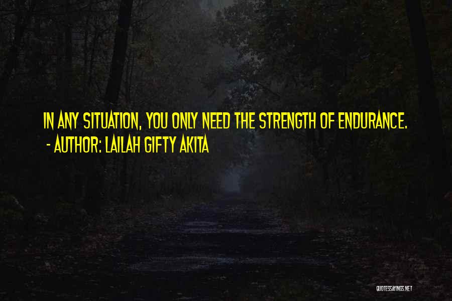 Lailah Gifty Akita Quotes: In Any Situation, You Only Need The Strength Of Endurance.