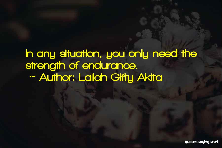 Lailah Gifty Akita Quotes: In Any Situation, You Only Need The Strength Of Endurance.