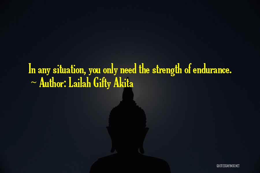 Lailah Gifty Akita Quotes: In Any Situation, You Only Need The Strength Of Endurance.