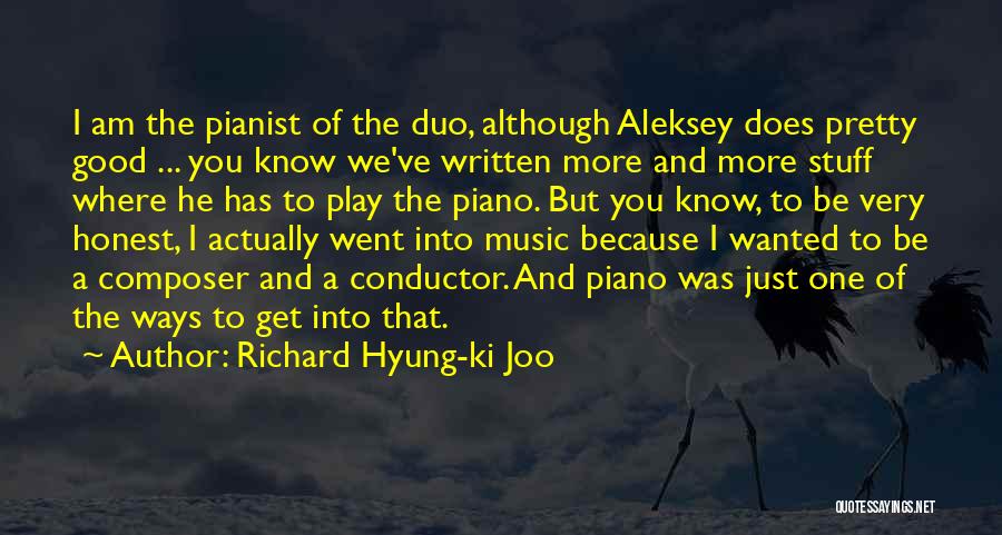 Richard Hyung-ki Joo Quotes: I Am The Pianist Of The Duo, Although Aleksey Does Pretty Good ... You Know We've Written More And More