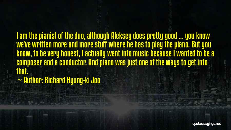 Richard Hyung-ki Joo Quotes: I Am The Pianist Of The Duo, Although Aleksey Does Pretty Good ... You Know We've Written More And More