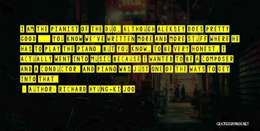 Richard Hyung-ki Joo Quotes: I Am The Pianist Of The Duo, Although Aleksey Does Pretty Good ... You Know We've Written More And More