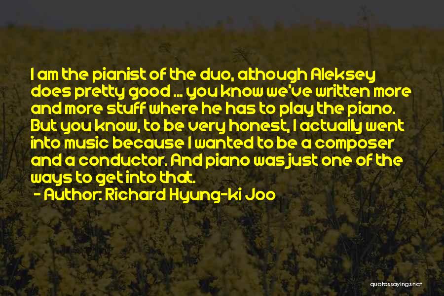 Richard Hyung-ki Joo Quotes: I Am The Pianist Of The Duo, Although Aleksey Does Pretty Good ... You Know We've Written More And More