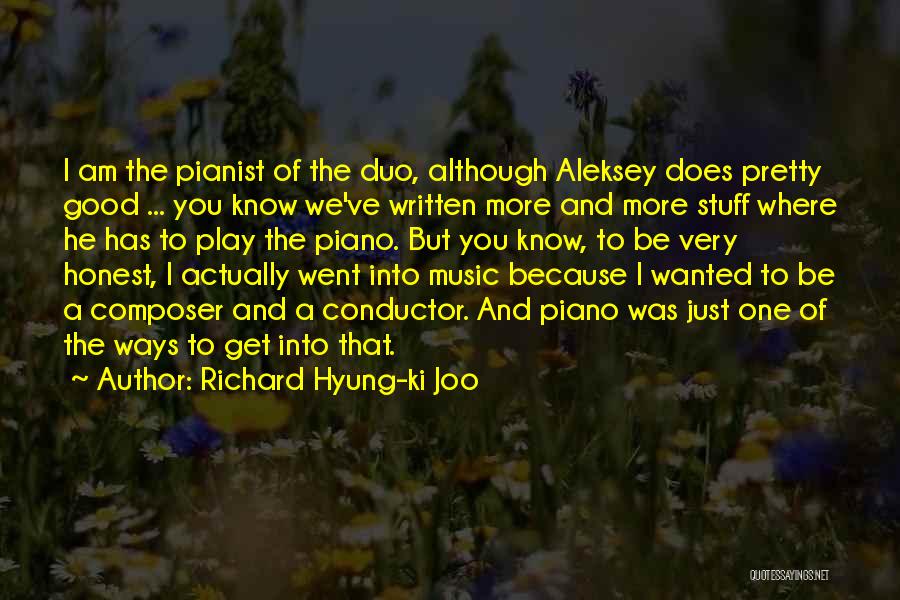 Richard Hyung-ki Joo Quotes: I Am The Pianist Of The Duo, Although Aleksey Does Pretty Good ... You Know We've Written More And More