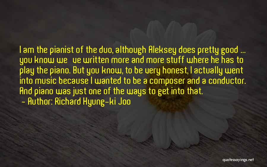 Richard Hyung-ki Joo Quotes: I Am The Pianist Of The Duo, Although Aleksey Does Pretty Good ... You Know We've Written More And More