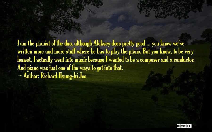 Richard Hyung-ki Joo Quotes: I Am The Pianist Of The Duo, Although Aleksey Does Pretty Good ... You Know We've Written More And More