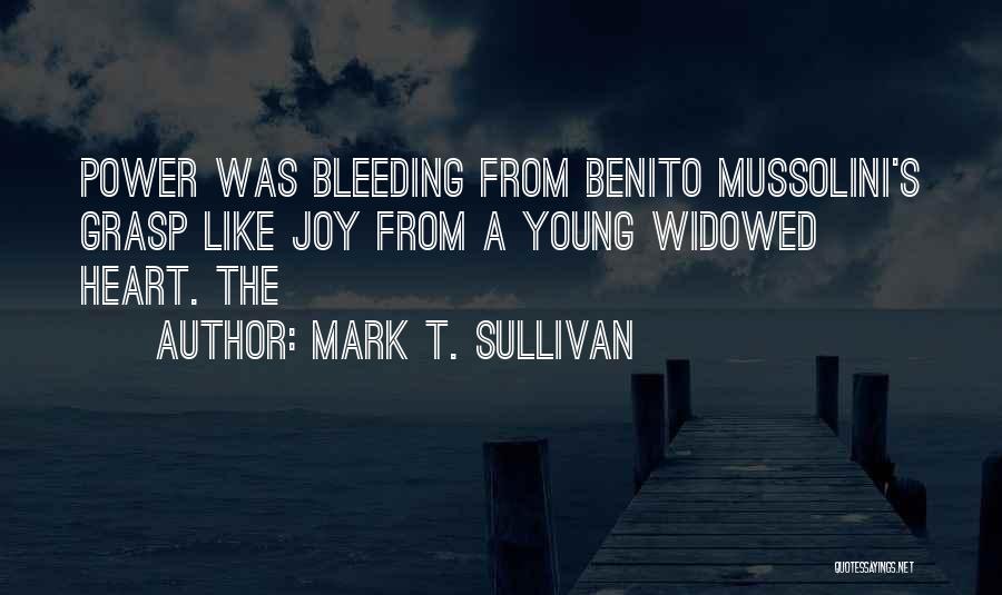 Mark T. Sullivan Quotes: Power Was Bleeding From Benito Mussolini's Grasp Like Joy From A Young Widowed Heart. The