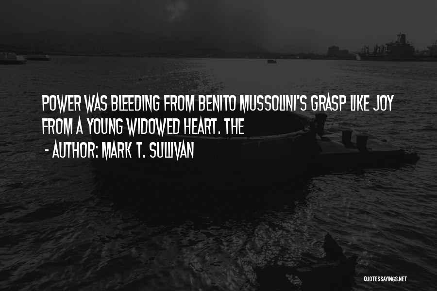 Mark T. Sullivan Quotes: Power Was Bleeding From Benito Mussolini's Grasp Like Joy From A Young Widowed Heart. The