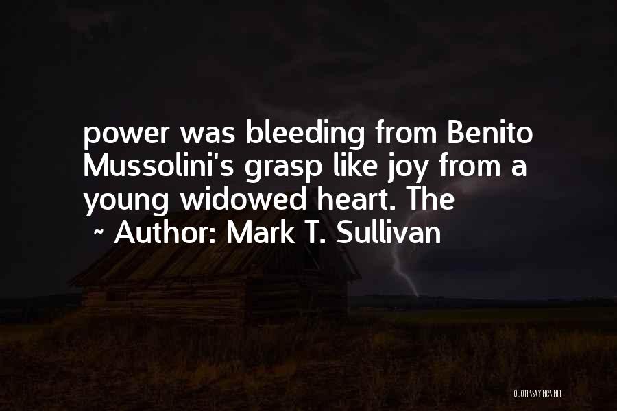 Mark T. Sullivan Quotes: Power Was Bleeding From Benito Mussolini's Grasp Like Joy From A Young Widowed Heart. The