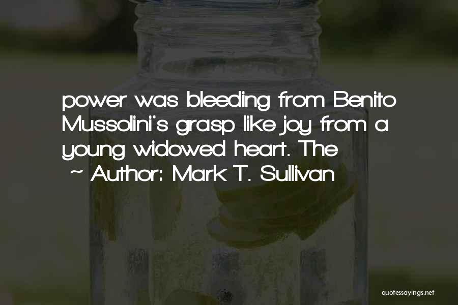 Mark T. Sullivan Quotes: Power Was Bleeding From Benito Mussolini's Grasp Like Joy From A Young Widowed Heart. The