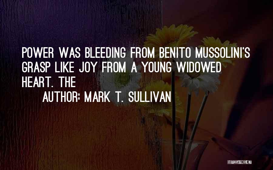 Mark T. Sullivan Quotes: Power Was Bleeding From Benito Mussolini's Grasp Like Joy From A Young Widowed Heart. The