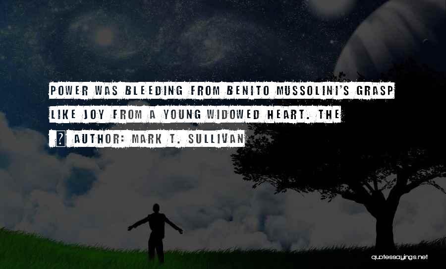 Mark T. Sullivan Quotes: Power Was Bleeding From Benito Mussolini's Grasp Like Joy From A Young Widowed Heart. The