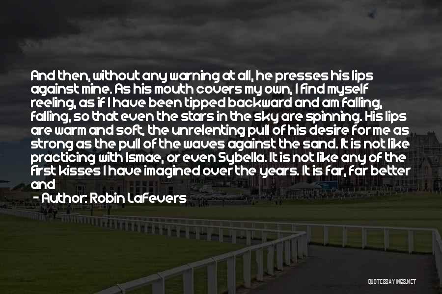 Robin LaFevers Quotes: And Then, Without Any Warning At All, He Presses His Lips Against Mine. As His Mouth Covers My Own, I