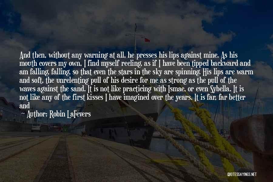 Robin LaFevers Quotes: And Then, Without Any Warning At All, He Presses His Lips Against Mine. As His Mouth Covers My Own, I