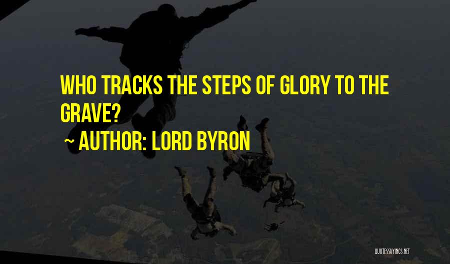 Lord Byron Quotes: Who Tracks The Steps Of Glory To The Grave?