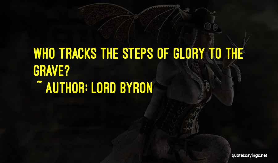 Lord Byron Quotes: Who Tracks The Steps Of Glory To The Grave?