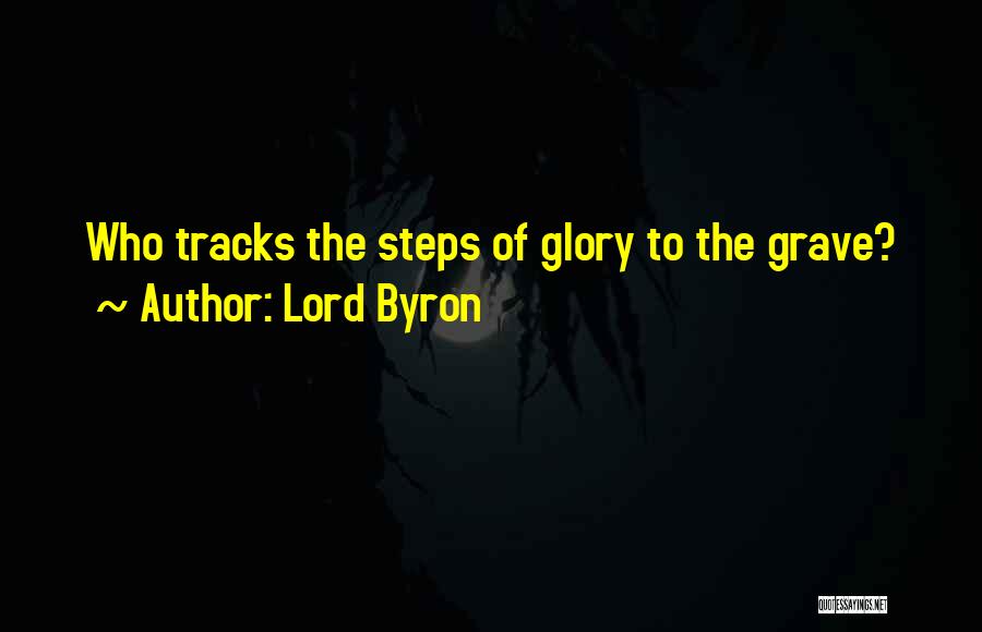 Lord Byron Quotes: Who Tracks The Steps Of Glory To The Grave?