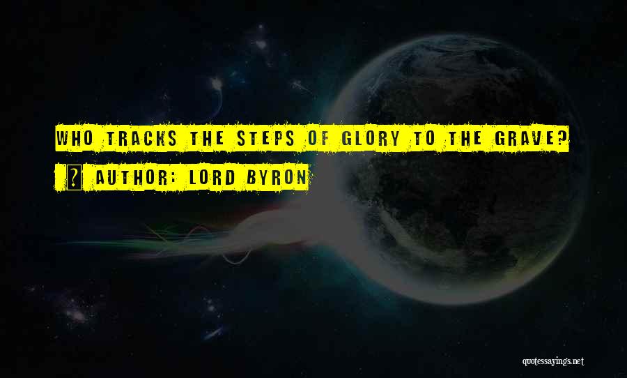 Lord Byron Quotes: Who Tracks The Steps Of Glory To The Grave?