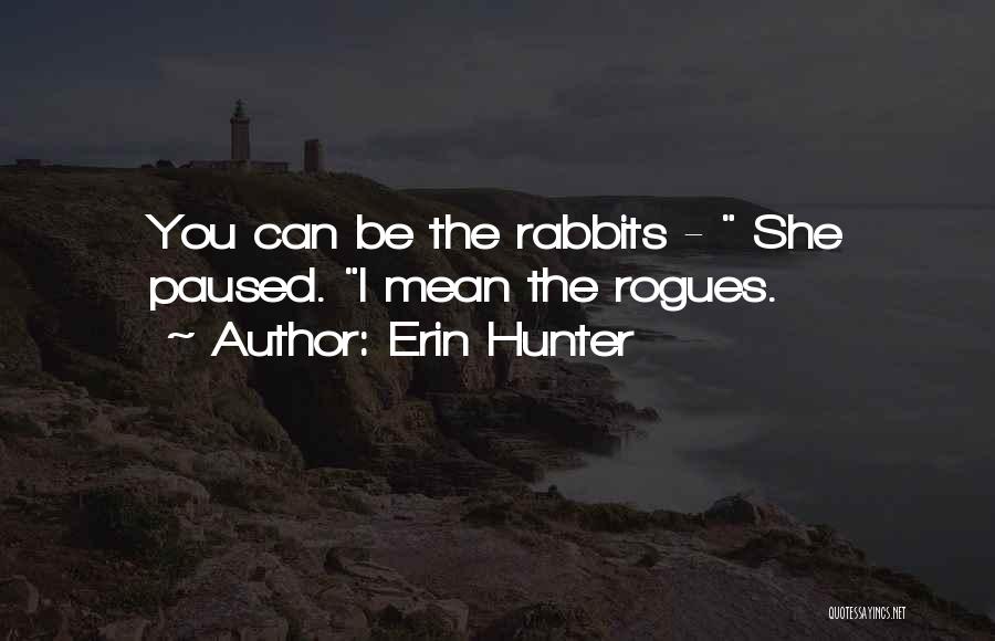 Erin Hunter Quotes: You Can Be The Rabbits - She Paused. I Mean The Rogues.