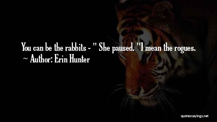 Erin Hunter Quotes: You Can Be The Rabbits - She Paused. I Mean The Rogues.