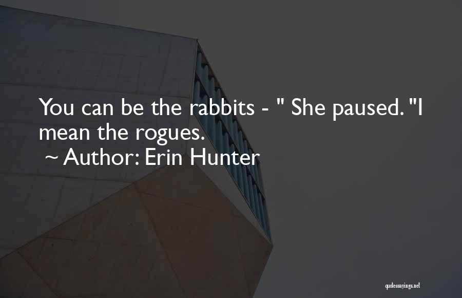 Erin Hunter Quotes: You Can Be The Rabbits - She Paused. I Mean The Rogues.