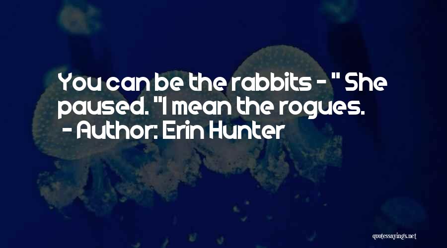 Erin Hunter Quotes: You Can Be The Rabbits - She Paused. I Mean The Rogues.