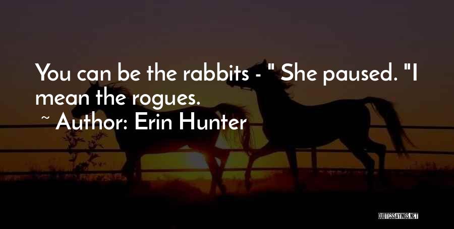 Erin Hunter Quotes: You Can Be The Rabbits - She Paused. I Mean The Rogues.