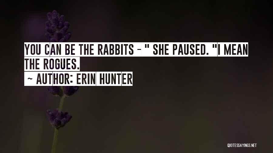 Erin Hunter Quotes: You Can Be The Rabbits - She Paused. I Mean The Rogues.