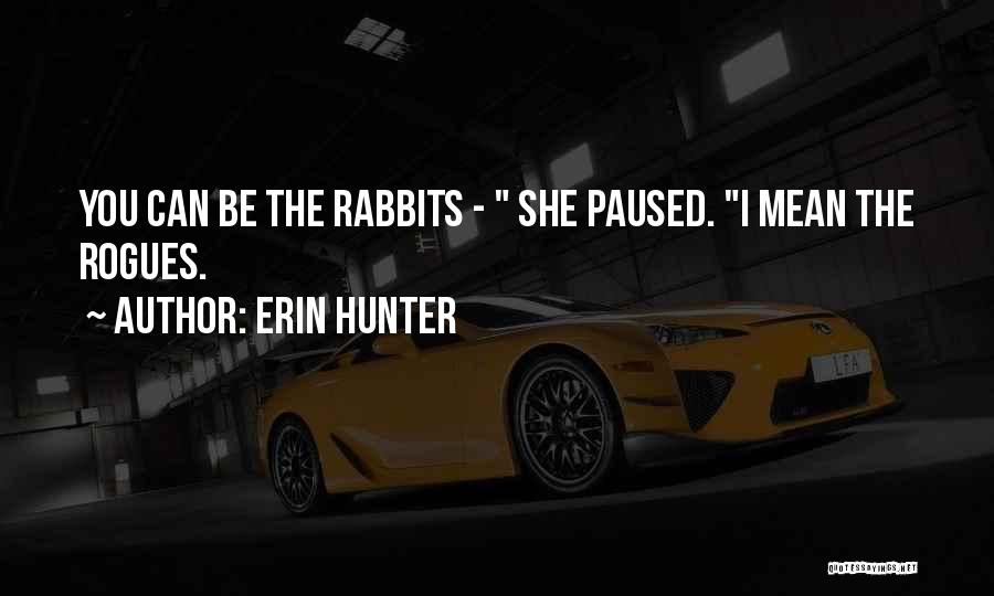 Erin Hunter Quotes: You Can Be The Rabbits - She Paused. I Mean The Rogues.