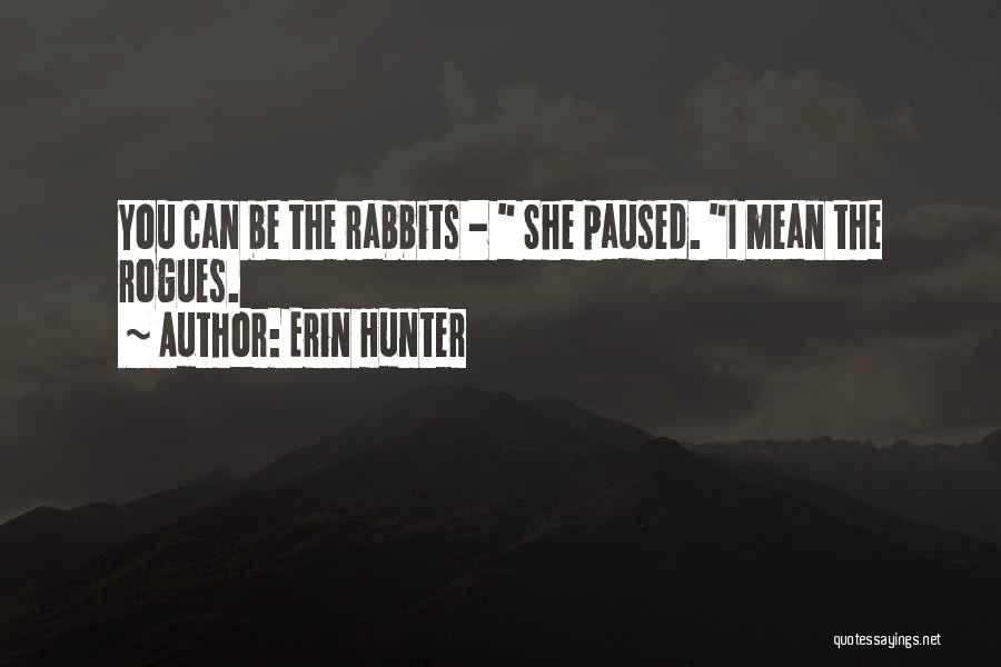 Erin Hunter Quotes: You Can Be The Rabbits - She Paused. I Mean The Rogues.