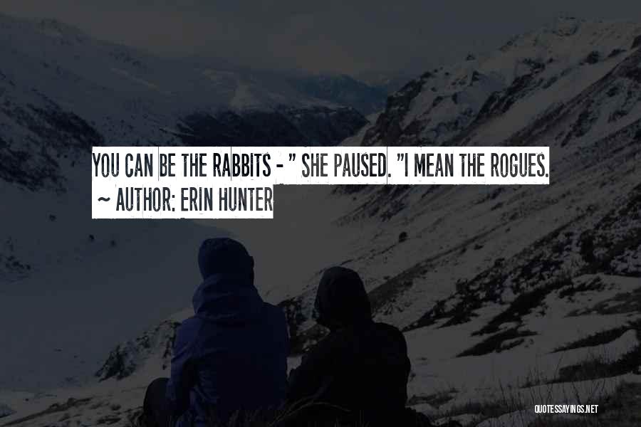 Erin Hunter Quotes: You Can Be The Rabbits - She Paused. I Mean The Rogues.