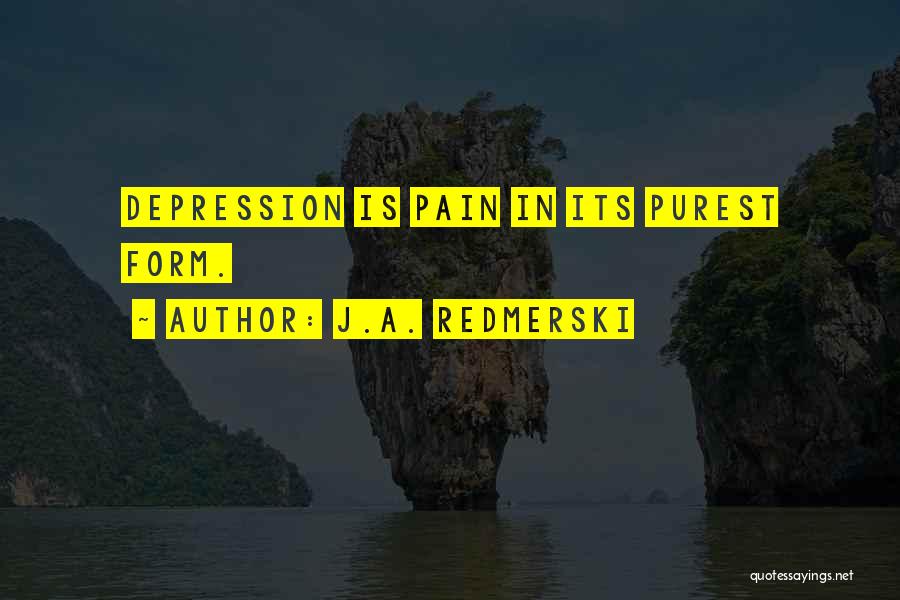 J.A. Redmerski Quotes: Depression Is Pain In Its Purest Form.