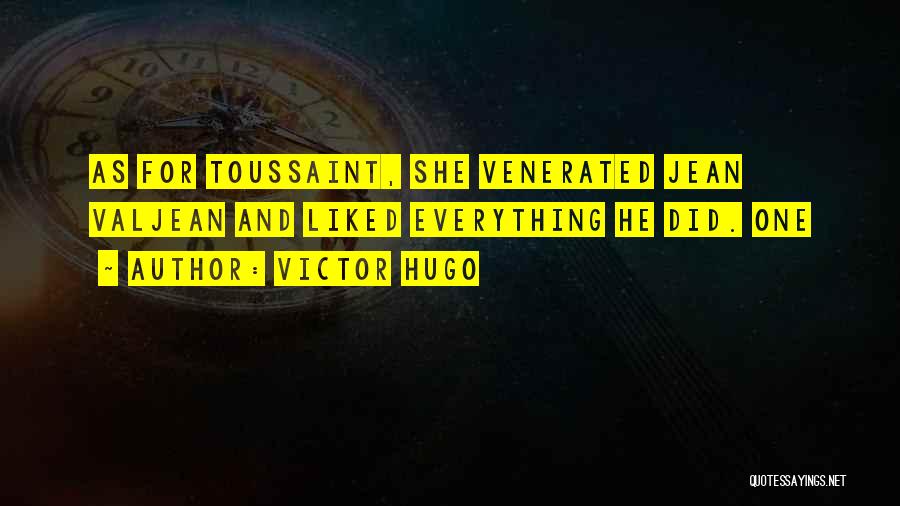 Victor Hugo Quotes: As For Toussaint, She Venerated Jean Valjean And Liked Everything He Did. One