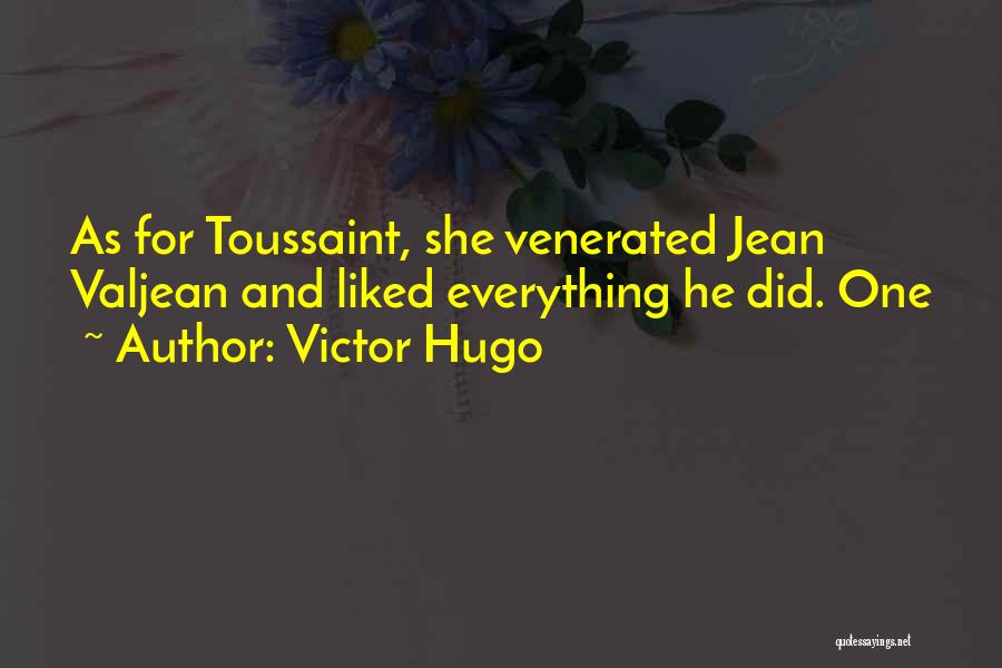 Victor Hugo Quotes: As For Toussaint, She Venerated Jean Valjean And Liked Everything He Did. One