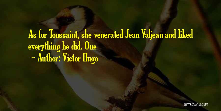 Victor Hugo Quotes: As For Toussaint, She Venerated Jean Valjean And Liked Everything He Did. One