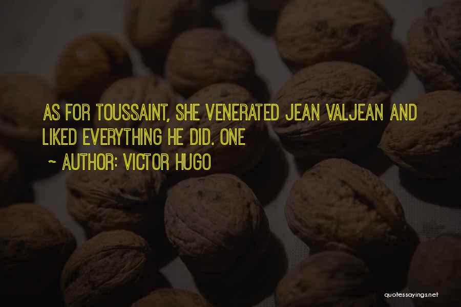 Victor Hugo Quotes: As For Toussaint, She Venerated Jean Valjean And Liked Everything He Did. One