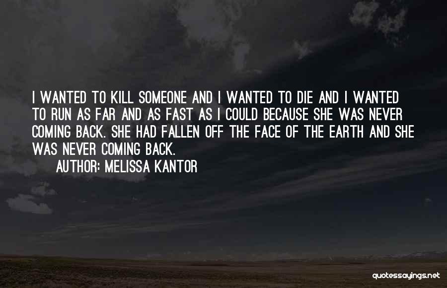 Melissa Kantor Quotes: I Wanted To Kill Someone And I Wanted To Die And I Wanted To Run As Far And As Fast