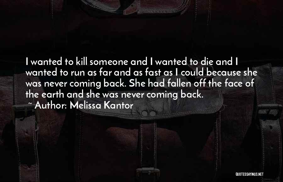 Melissa Kantor Quotes: I Wanted To Kill Someone And I Wanted To Die And I Wanted To Run As Far And As Fast