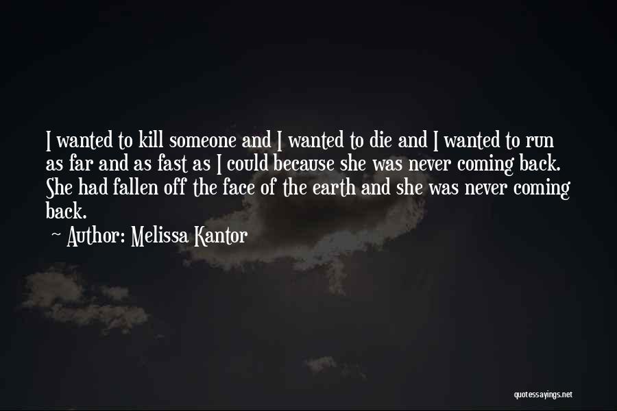 Melissa Kantor Quotes: I Wanted To Kill Someone And I Wanted To Die And I Wanted To Run As Far And As Fast