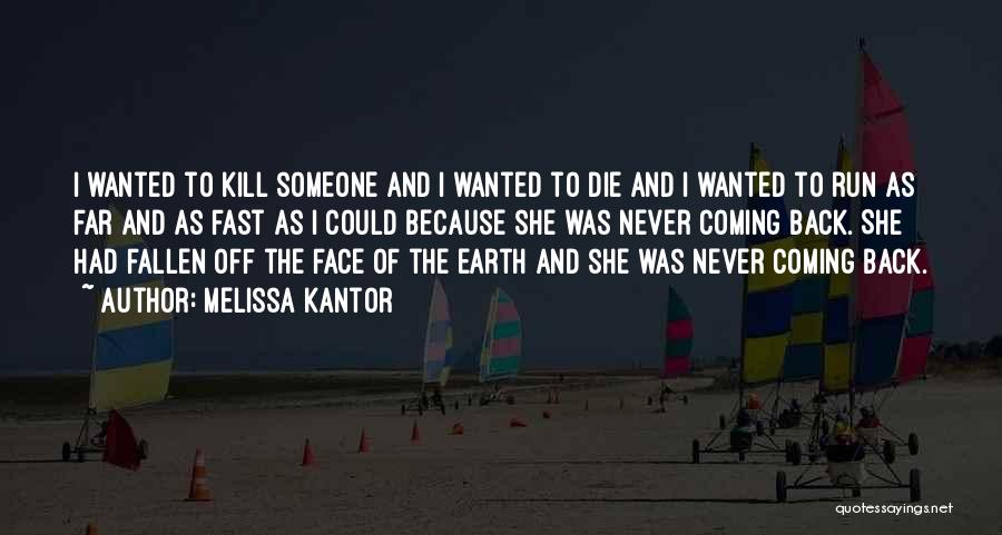 Melissa Kantor Quotes: I Wanted To Kill Someone And I Wanted To Die And I Wanted To Run As Far And As Fast