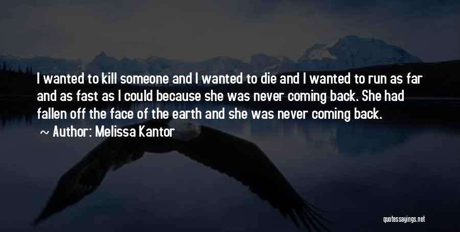 Melissa Kantor Quotes: I Wanted To Kill Someone And I Wanted To Die And I Wanted To Run As Far And As Fast